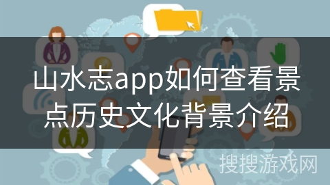 山水志app如何查看景点历史文化背景介绍