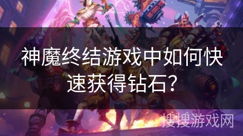 神魔终结游戏中如何快速获得钻石？