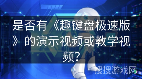 是否有《趣键盘极速版》的演示视频或教学视频？