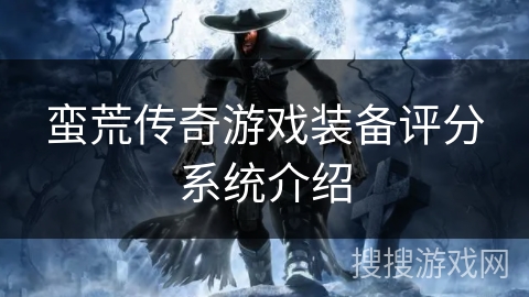 蛮荒传奇游戏装备评分系统介绍