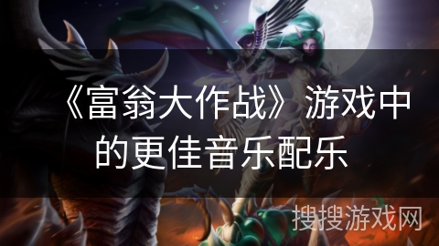 《富翁大作战》游戏中的更佳音乐配乐