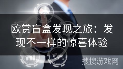 欧赏盲盒发现之旅：发现不一样的惊喜体验