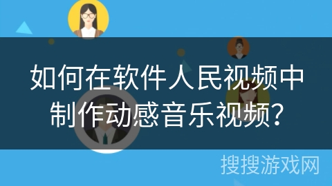 如何在软件人民视频中制作动感音乐视频？