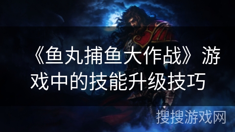 《鱼丸捕鱼大作战》游戏中的技能升级技巧