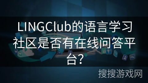 LINGClub的语言学习社区是否有在线问答平台？