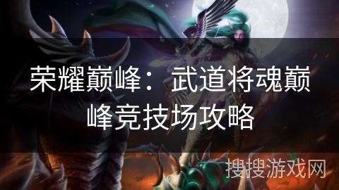 荣耀巅峰：武道将魂巅峰竞技场攻略
