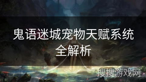 鬼语迷城宠物天赋系统全解析