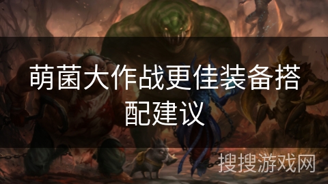萌菌大作战更佳装备搭配建议