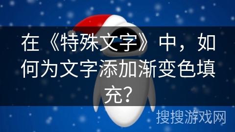 在《特殊文字》中，如何为文字添加渐变色填充？