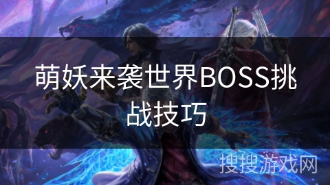 萌妖来袭世界BOSS挑战技巧