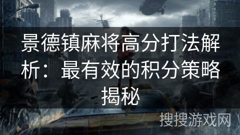 景德镇麻将高分打法解析：最有效的积分策略揭秘