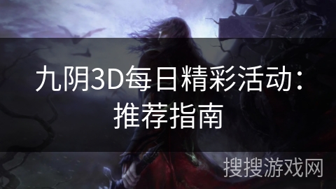 九阴3D每日精彩活动：推荐指南