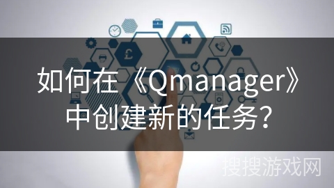 如何在《Qmanager》中创建新的任务？