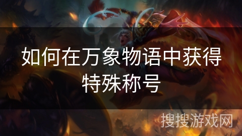 如何在万象物语中获得特殊称号