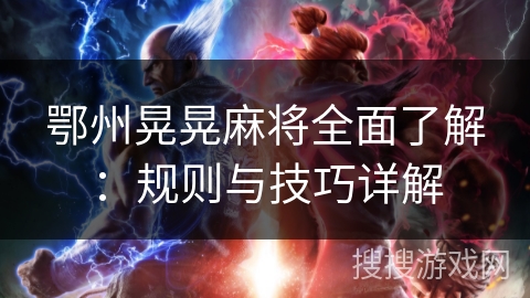 鄂州晃晃麻将全面了解：规则与技巧详解