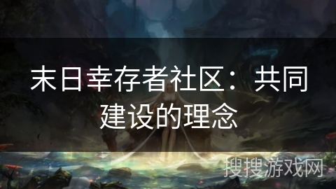 末日幸存者社区:共同建设的理念 末日幸存者社区:共同建设的理念
