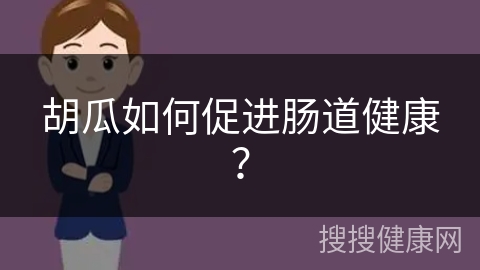 胡瓜如何促进肠道健康？