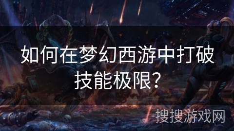 如何在梦幻西游中打破技能极限？