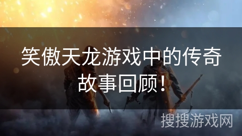 笑傲天龙游戏中的传奇故事回顾！