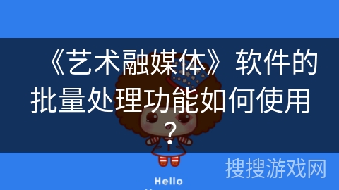 《艺术融媒体》软件的批量处理功能如何使用？