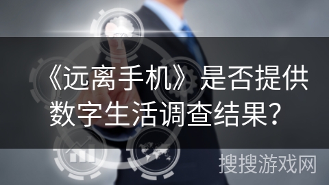 《远离手机》是否提供数字生活调查结果？