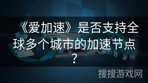 《爱加速》是否支持全球多个城市的加速节点？