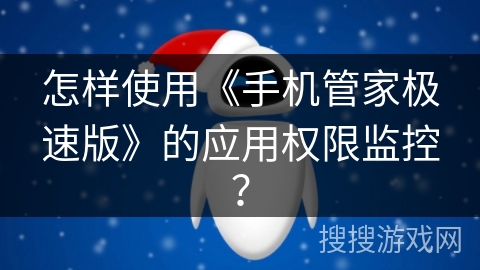 怎样使用《手机管家极速版》的应用权限监控？
