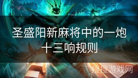 圣盛阳新麻将中的一炮十三响规则