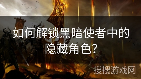 如何解锁黑暗使者中的隐藏角色？