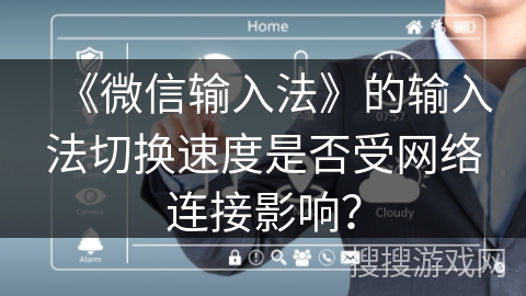 《微信输入法》的输入法切换速度是否受网络连接影响？