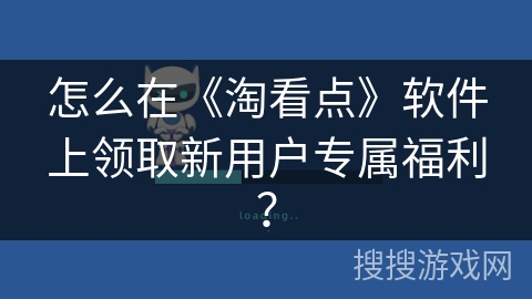 怎么在《淘看点》软件上领取新用户专属福利？