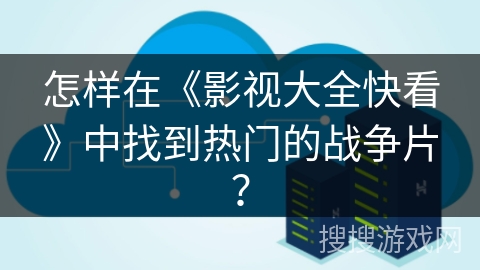 怎样在《影视大全快看》中找到热门的战争片？