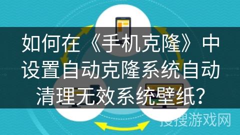 如何在《手机克隆》中设置自动克隆系统自动清理无效系统壁纸？