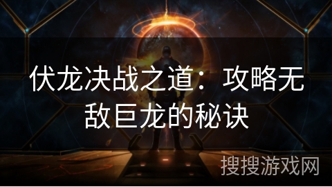 伏龙决战之道：攻略无敌巨龙的秘诀