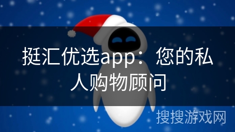 挺汇优选app：您的私人购物顾问