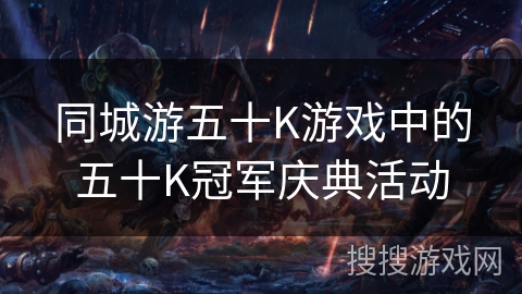 同城游五十K游戏中的五十K冠军庆典活动