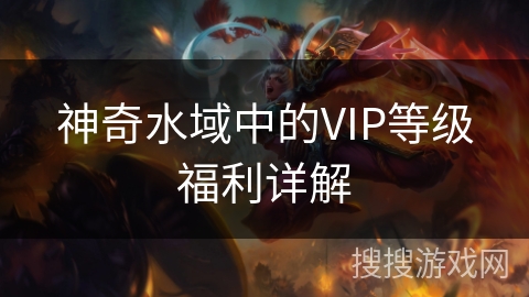 神奇水域中的VIP等级福利详解