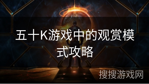 五十K游戏中的观赏模式攻略