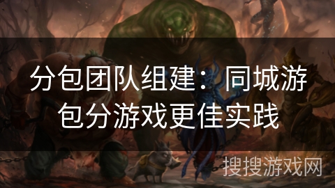 分包团队组建：同城游包分游戏更佳实践