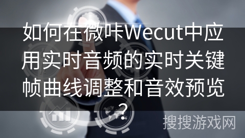 如何在微咔Wecut中应用实时音频的实时关键帧曲线调整和音效预览？