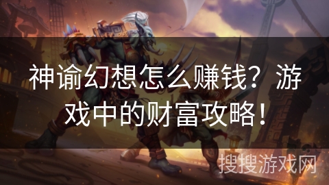 神谕幻想怎么赚钱？游戏中的财富攻略！