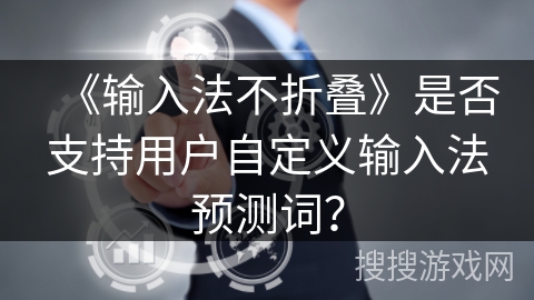 《输入法不折叠》是否支持用户自定义输入法预测词？