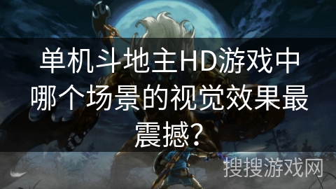 单机斗地主HD游戏中哪个场景的视觉效果最震撼？