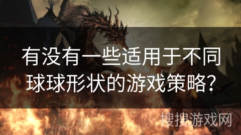 有没有一些适用于不同球球形状的游戏策略？