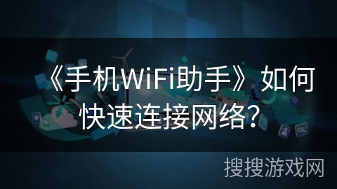 《手机WiFi助手》如何快速连接网络? 《手机WiFi助手》如何快速连接网络?
