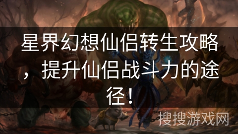 星界幻想仙侣转生攻略，提升仙侣战斗力的途径！