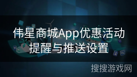 伟星商城App优惠活动提醒与推送设置