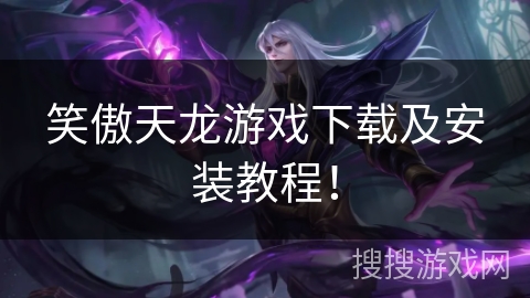 笑傲天龙游戏下载及安装教程！