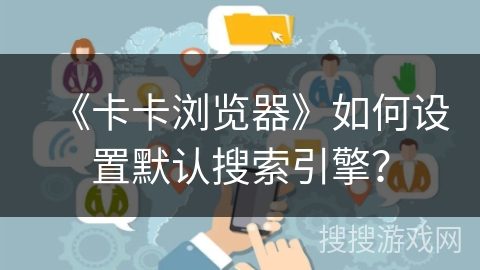 《卡卡浏览器》如何设置默认搜索引擎？