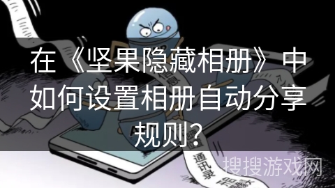 在《坚果隐藏相册》中如何设置相册自动分享规则？